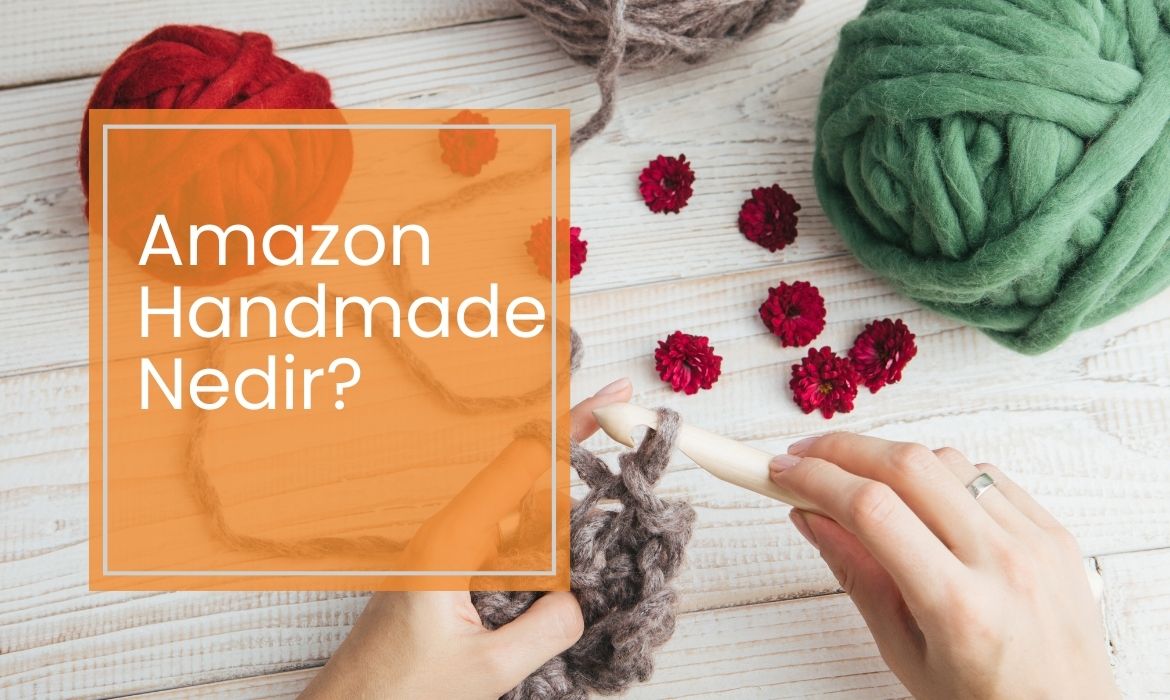 Amazon Handmade Nedir? Nasıl Satış Yapılır?