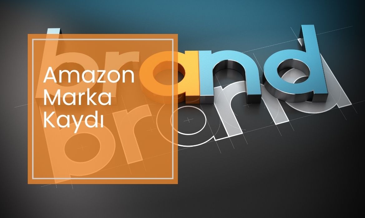 Amazon Marka Kaydı Nedir? Nasıl Yapılır