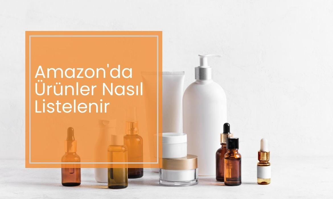 Amazon'da Ürünler Nasıl Listelenir - Tam Rehber