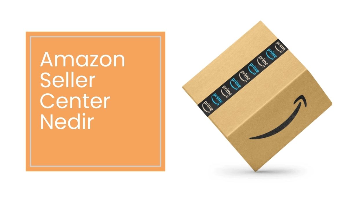 Amazon-Seller-Center-Nedir-Amazon-Satici-Merkezi