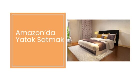 Amazon’da Yatak Satmak: Kapsamlı Bir Rehber